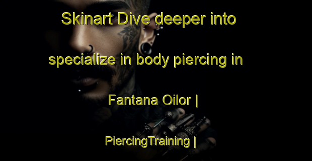 Skinart Dive deeper into specialize in body piercing in Fantana Oilor | PiercingTraining | PiercingClasses | SkinartTraining-Romania